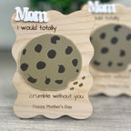 Mom I Would Totally Crumble Without You maple wood cookie magnet on display stand